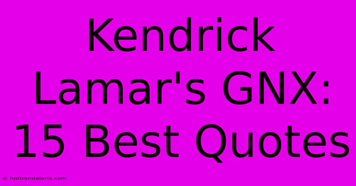 Kendrick Lamar's GNX: 15 Best Quotes