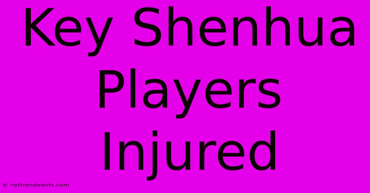 Key Shenhua Players Injured