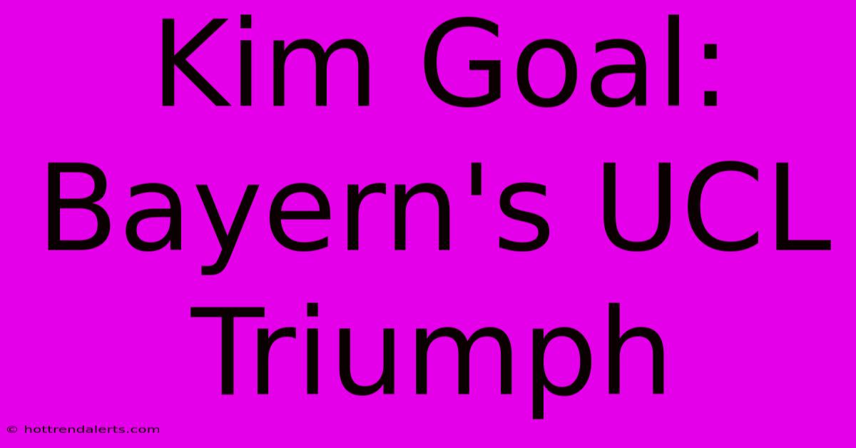 Kim Goal: Bayern's UCL Triumph