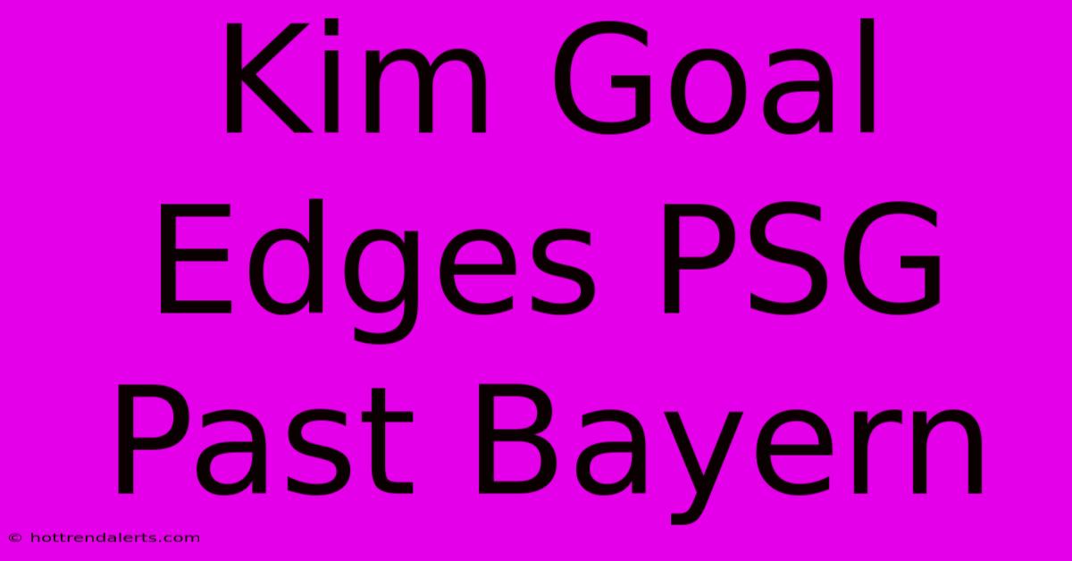 Kim Goal Edges PSG Past Bayern