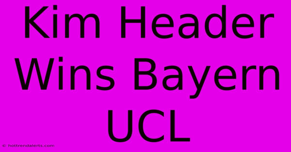 Kim Header Wins Bayern UCL