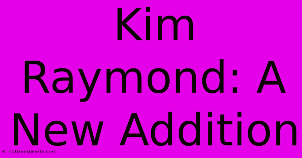 Kim Raymond: A New Addition