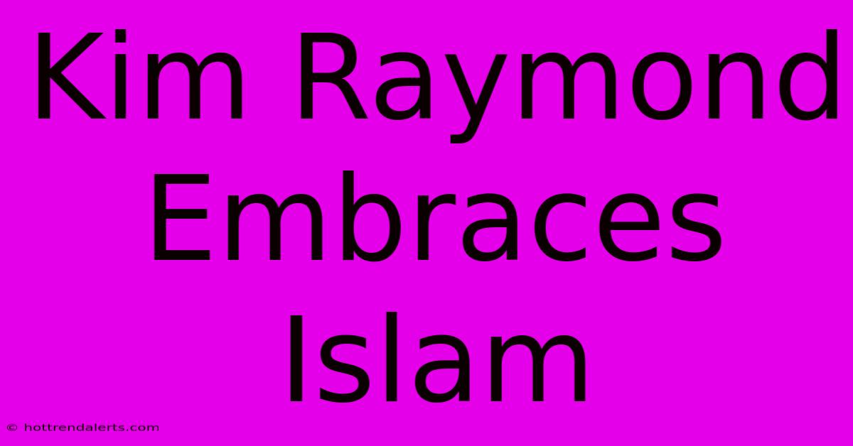 Kim Raymond Embraces Islam