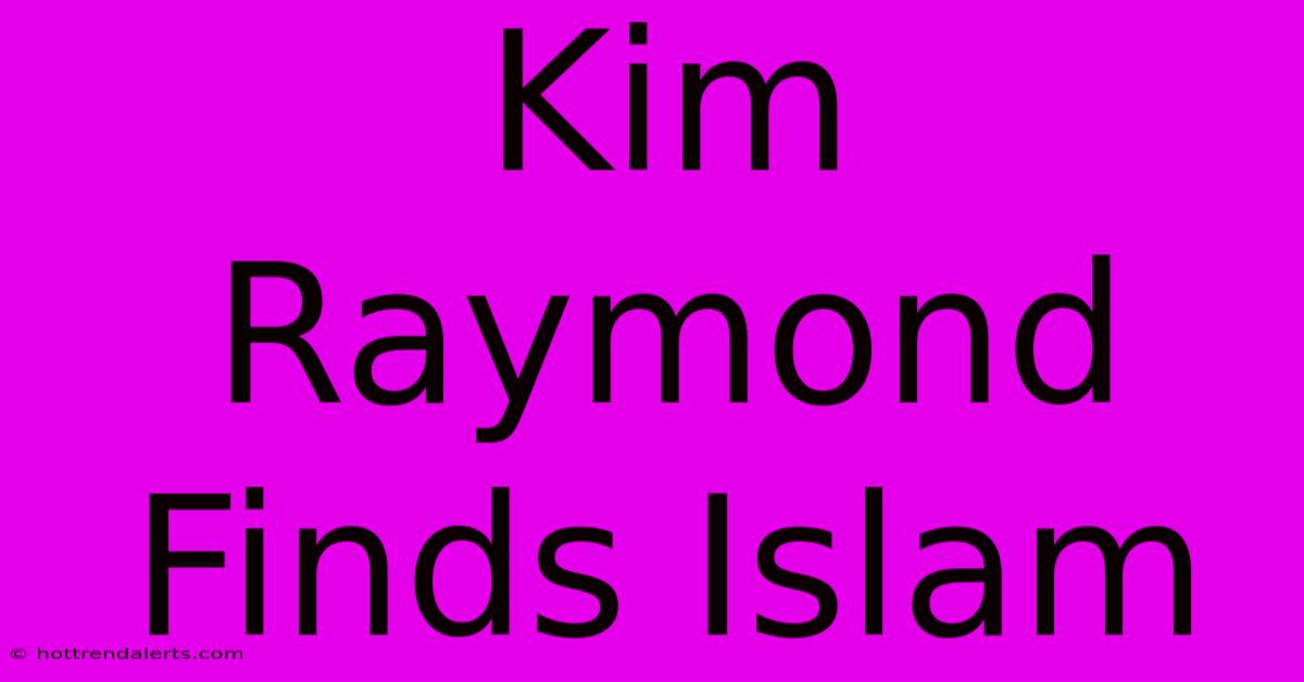 Kim Raymond Finds Islam