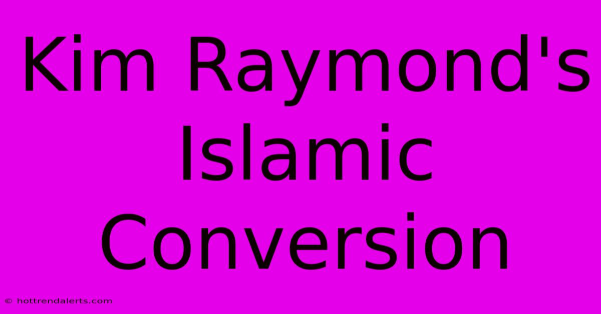 Kim Raymond's Islamic Conversion