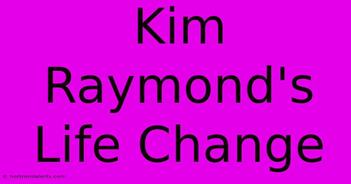 Kim Raymond's Life Change