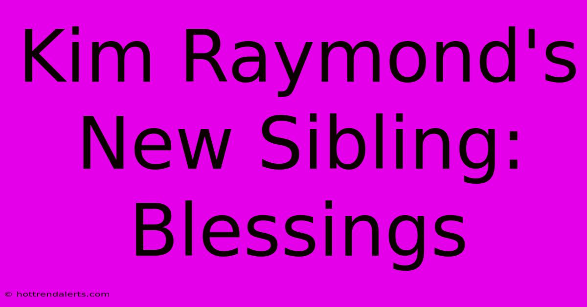 Kim Raymond's New Sibling: Blessings