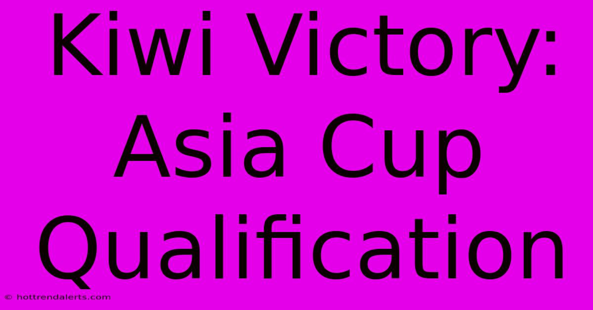 Kiwi Victory: Asia Cup Qualification