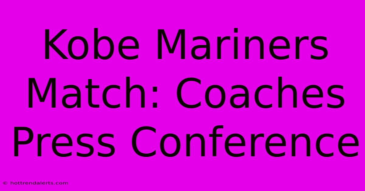 Kobe Mariners Match: Coaches Press Conference