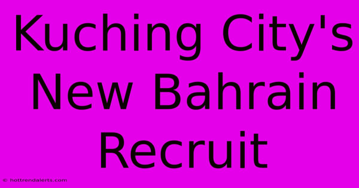 Kuching City's New Bahrain Recruit