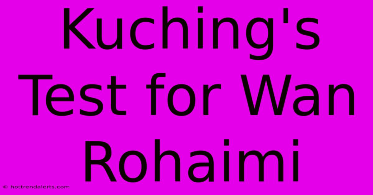 Kuching's Test For Wan Rohaimi