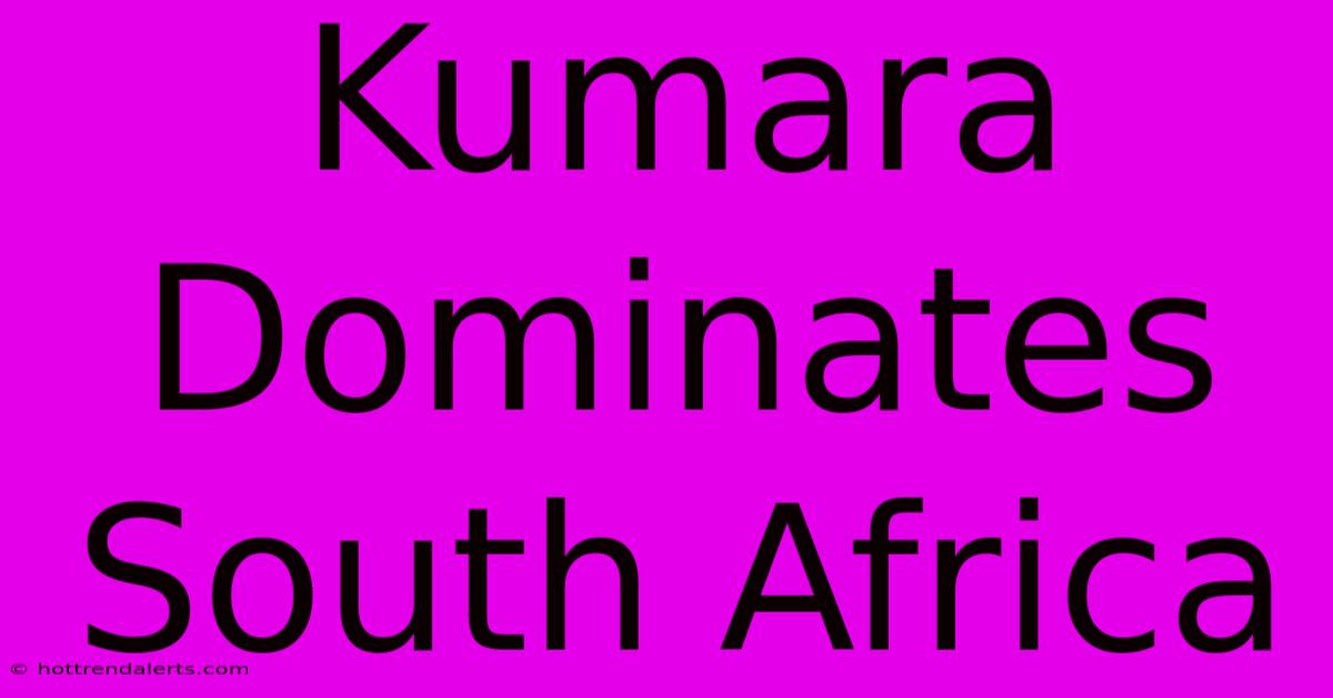 Kumara Dominates South Africa