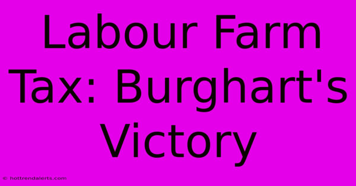 Labour Farm Tax: Burghart's Victory