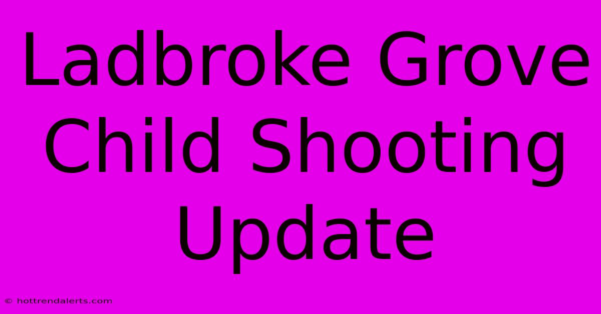 Ladbroke Grove Child Shooting Update