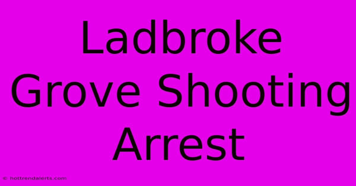 Ladbroke Grove Shooting Arrest