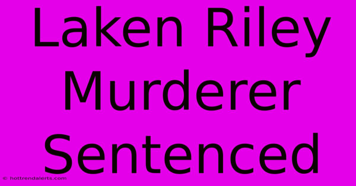 Laken Riley Murderer Sentenced