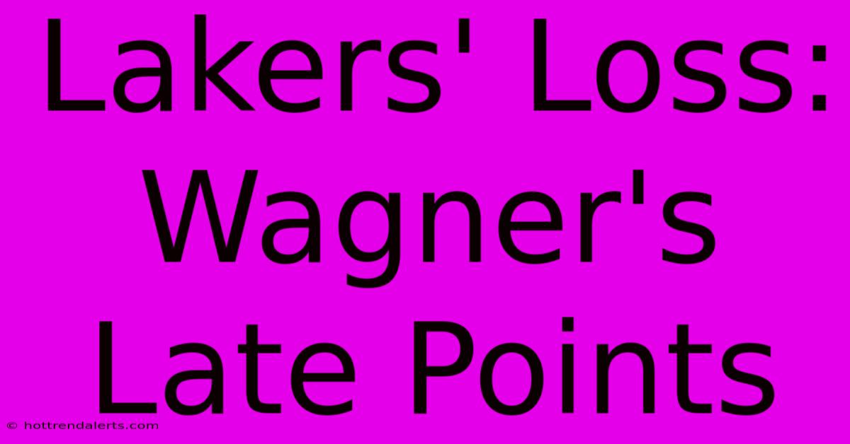 Lakers' Loss: Wagner's Late Points