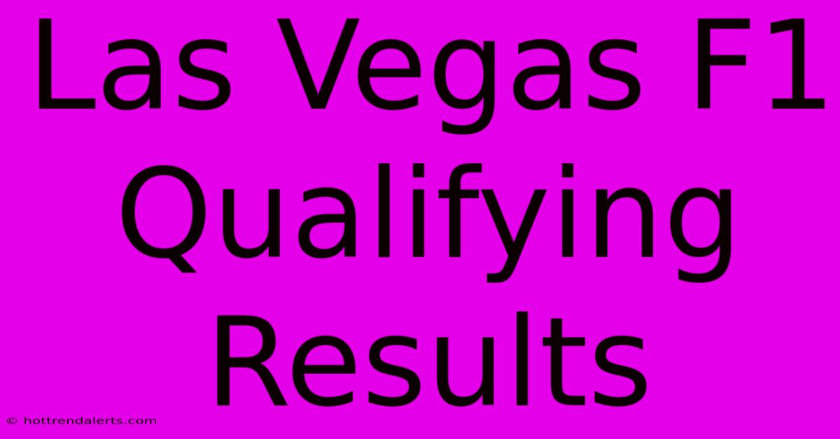 Las Vegas F1 Qualifying Results