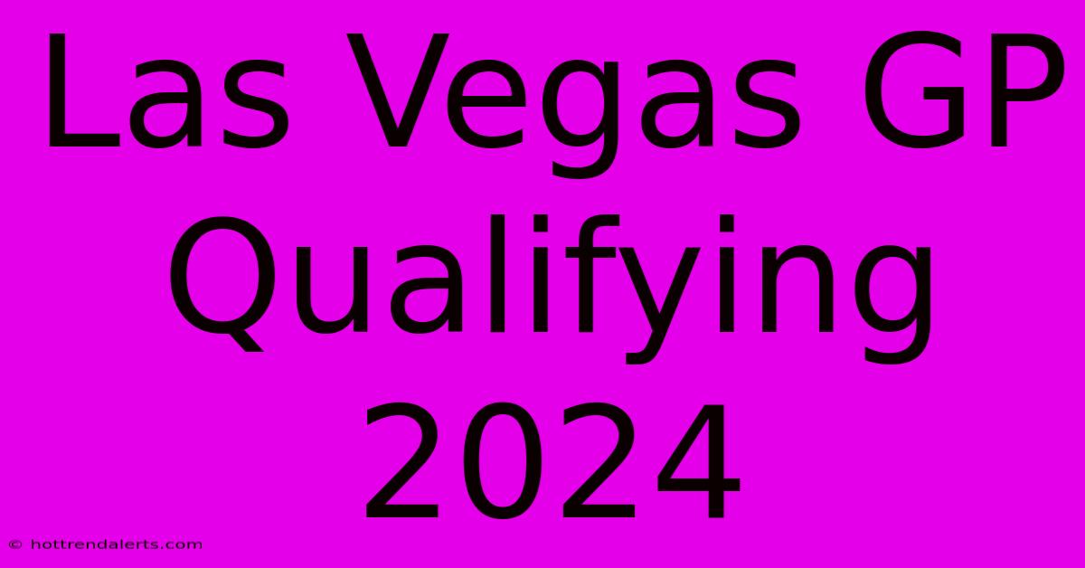 Las Vegas GP Qualifying 2024