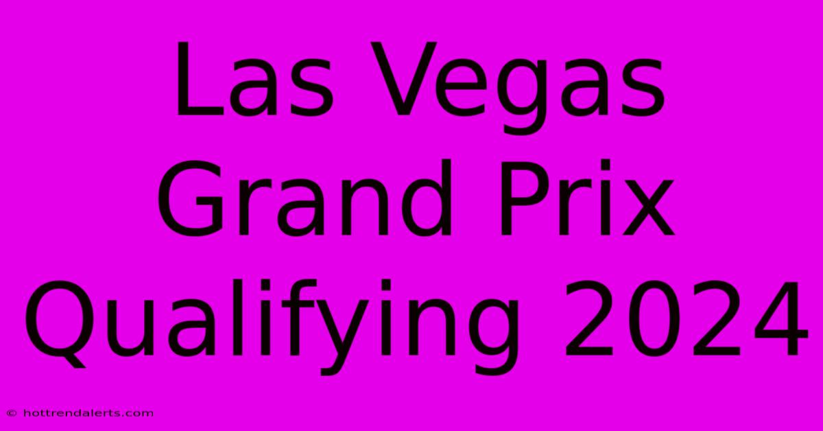 Las Vegas Grand Prix Qualifying 2024