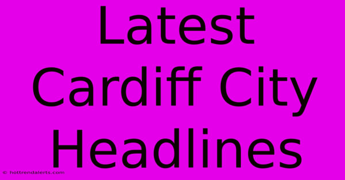 Latest Cardiff City Headlines