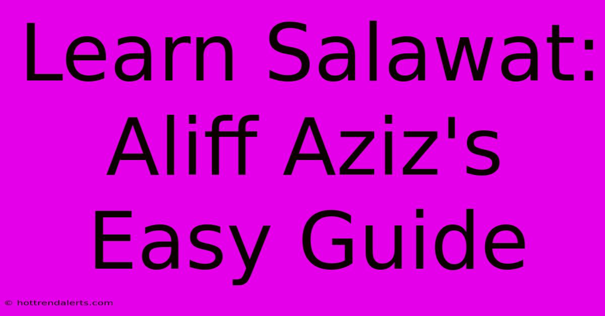 Learn Salawat: Aliff Aziz's Easy Guide