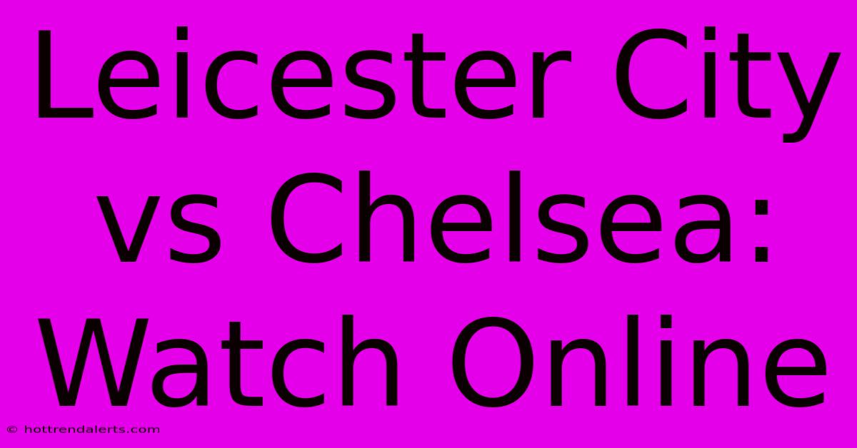 Leicester City Vs Chelsea: Watch Online