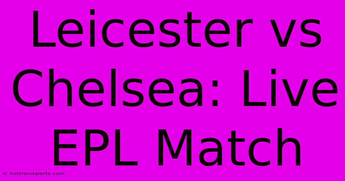 Leicester Vs Chelsea: Live EPL Match