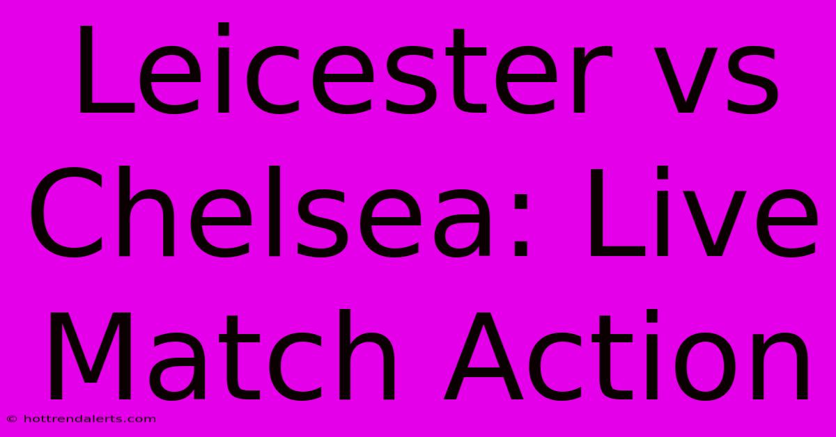 Leicester Vs Chelsea: Live Match Action