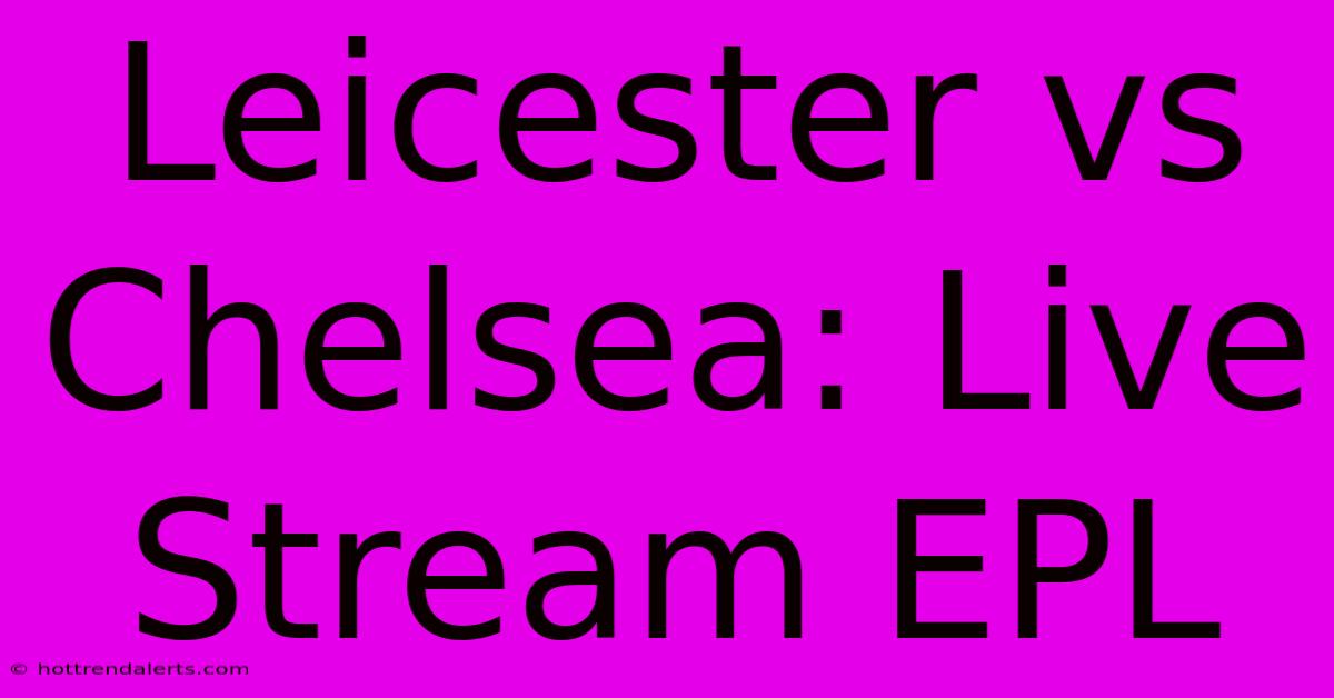 Leicester Vs Chelsea: Live Stream EPL