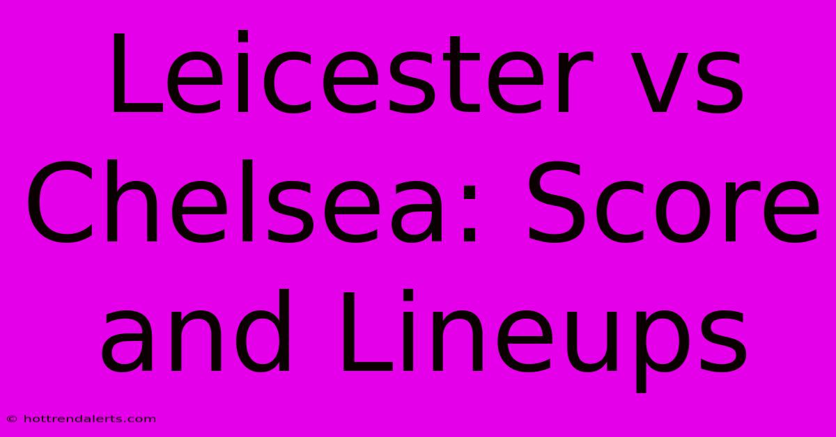 Leicester Vs Chelsea: Score And Lineups