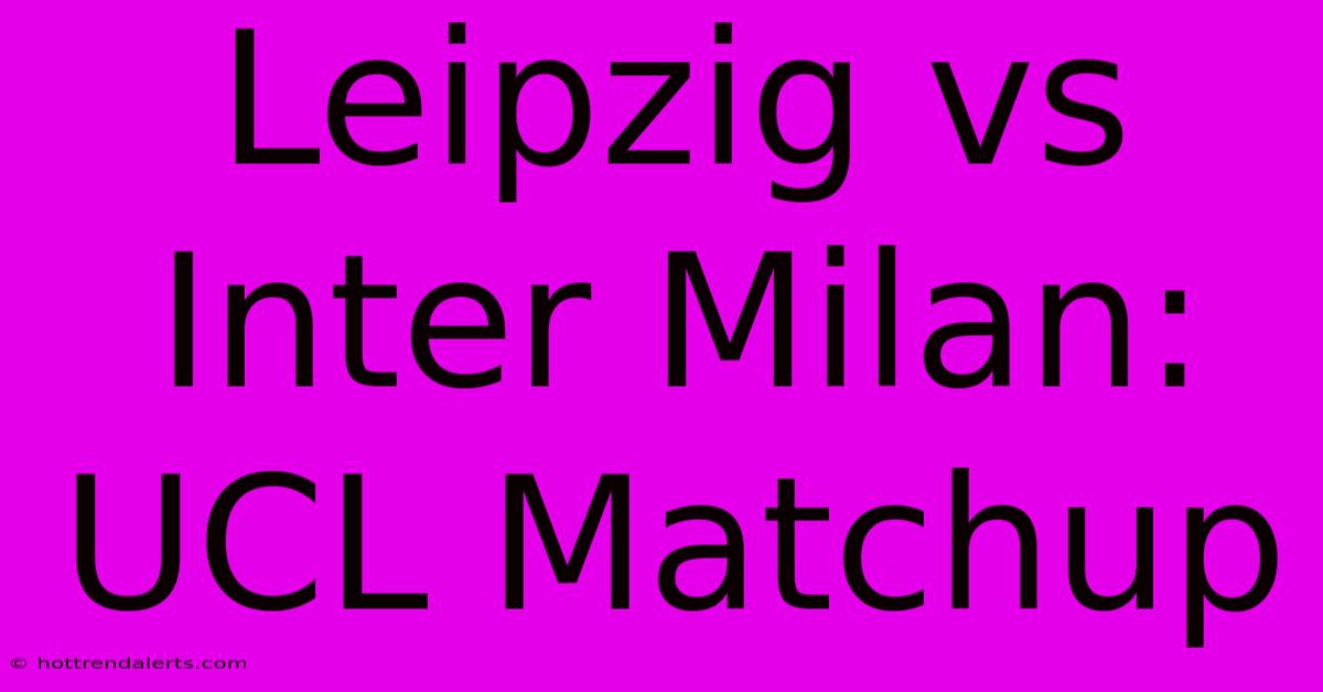 Leipzig Vs Inter Milan: UCL Matchup