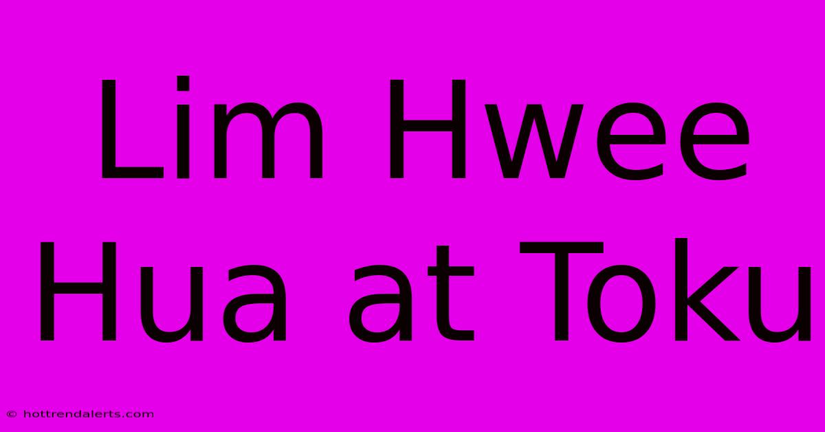 Lim Hwee Hua At Toku