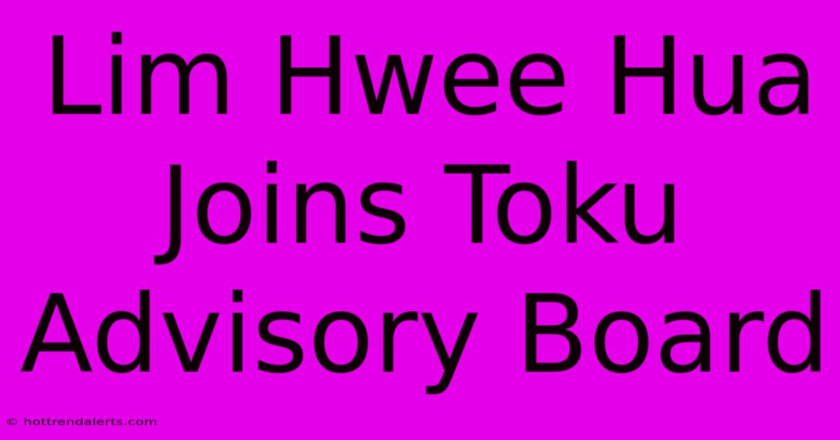 Lim Hwee Hua Joins Toku Advisory Board