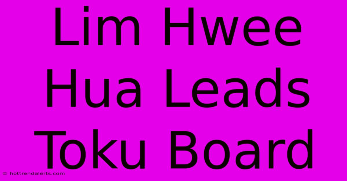 Lim Hwee Hua Leads Toku Board