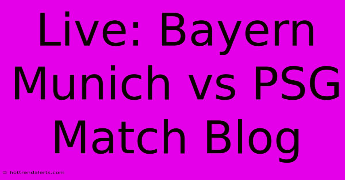 Live: Bayern Munich Vs PSG Match Blog