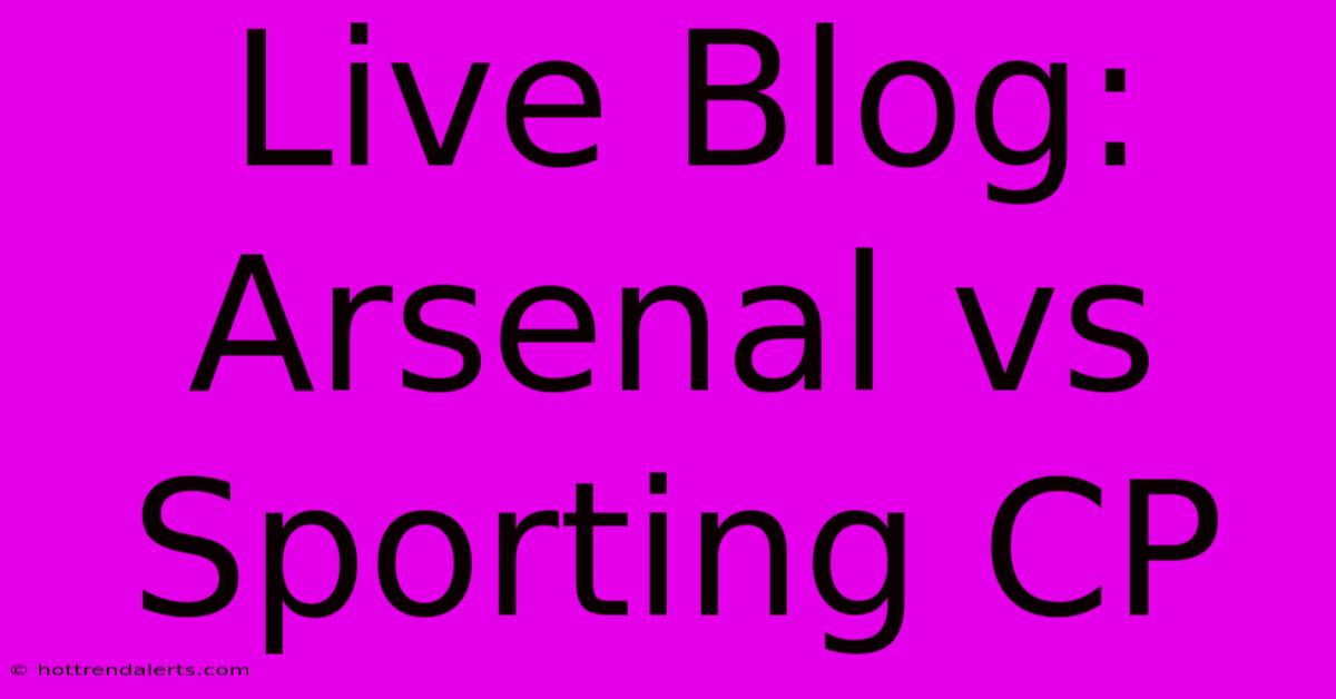 Live Blog: Arsenal Vs Sporting CP