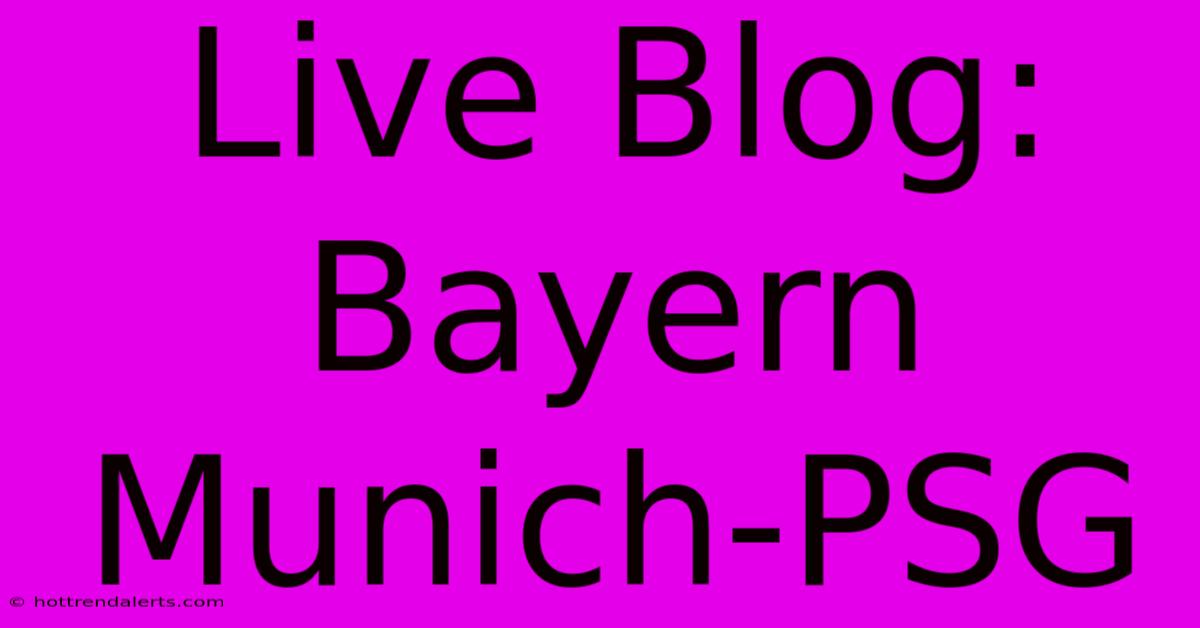 Live Blog: Bayern Munich-PSG