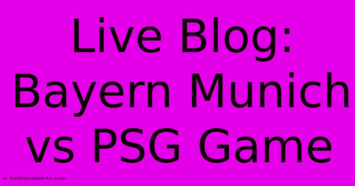 Live Blog: Bayern Munich Vs PSG Game