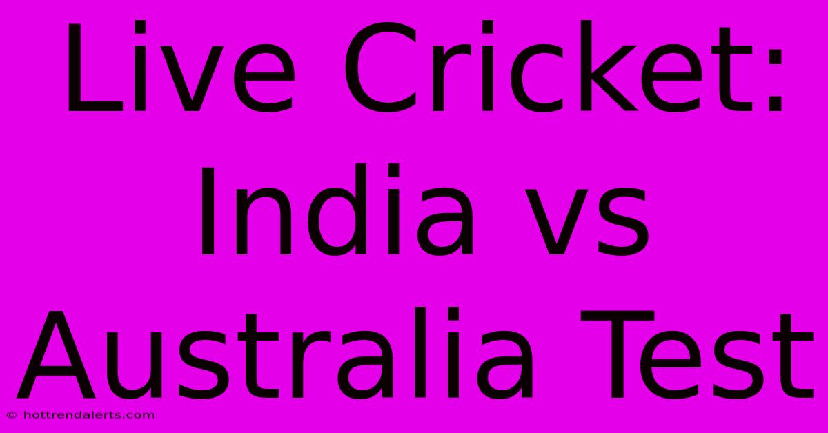 Live Cricket: India Vs Australia Test