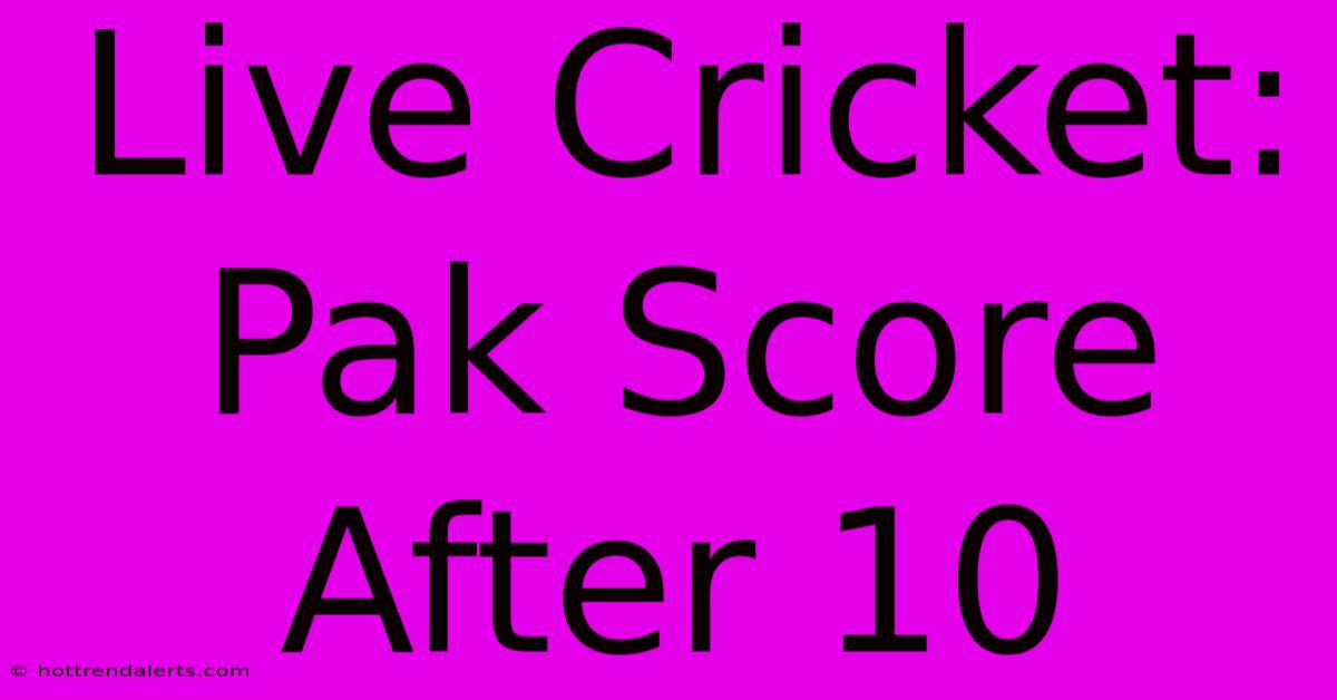 Live Cricket: Pak Score After 10