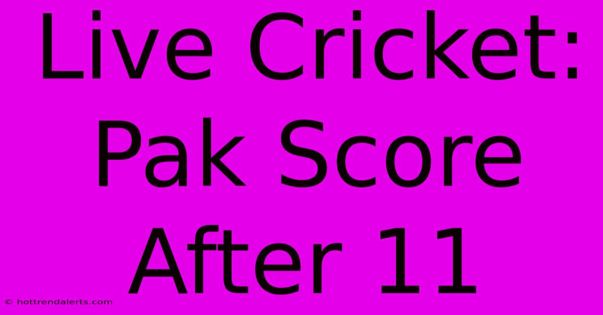 Live Cricket: Pak Score After 11