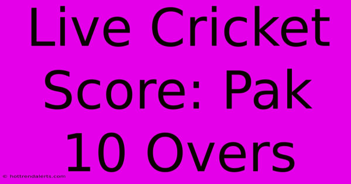 Live Cricket Score: Pak 10 Overs