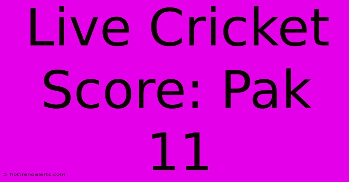 Live Cricket Score: Pak 11