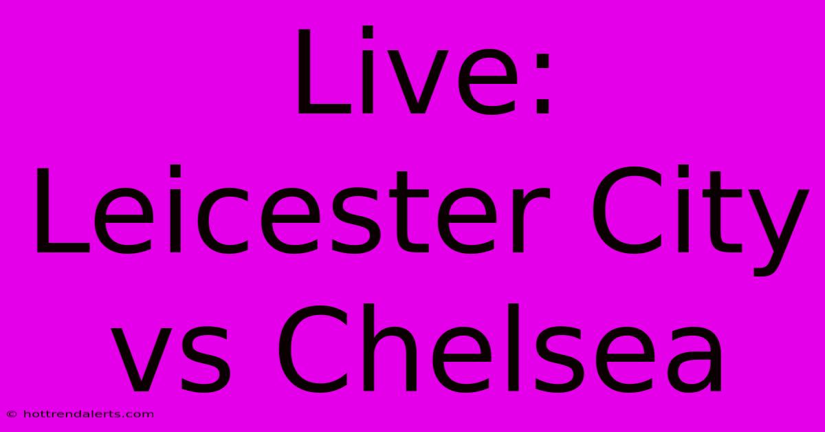 Live: Leicester City Vs Chelsea