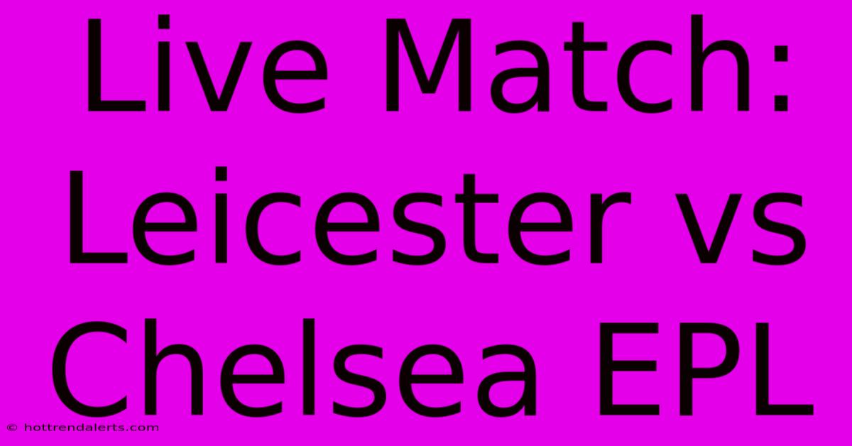 Live Match: Leicester Vs Chelsea EPL