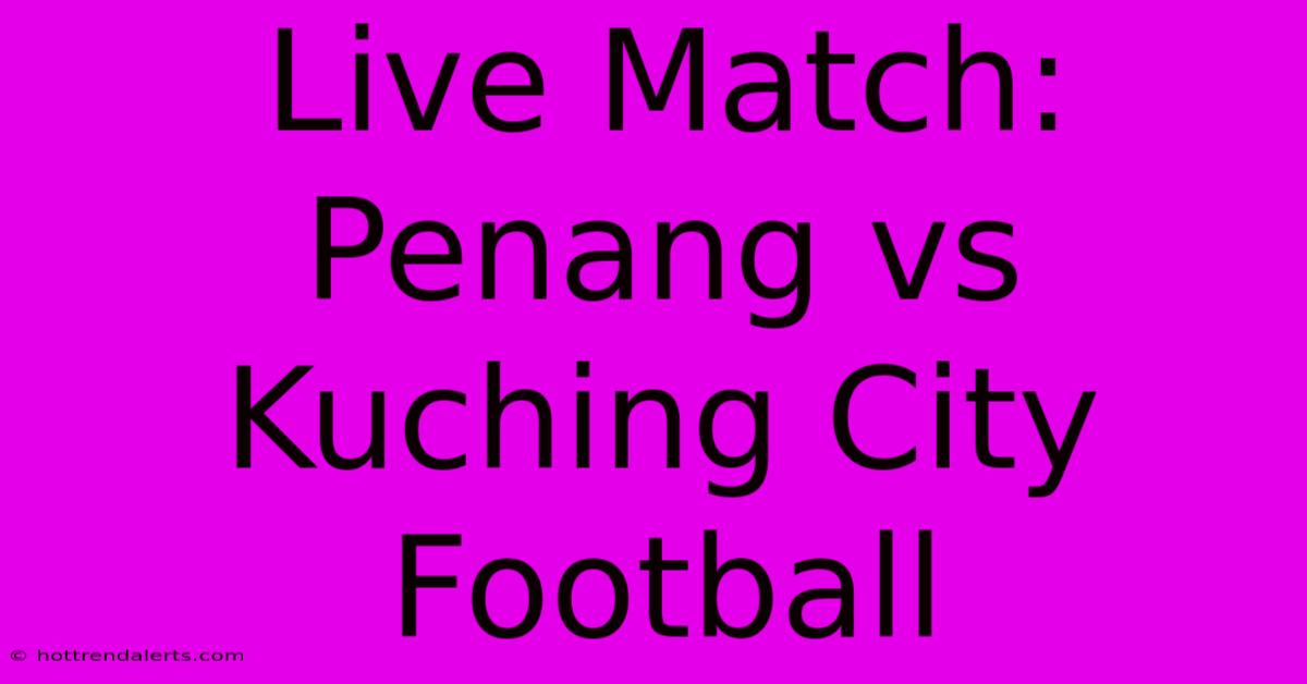 Live Match: Penang Vs Kuching City Football