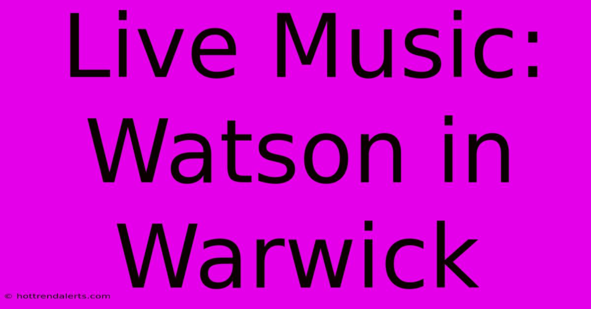 Live Music: Watson In Warwick