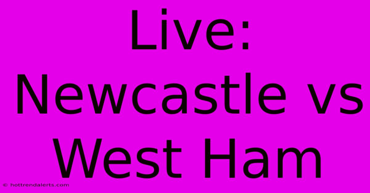 Live: Newcastle Vs West Ham