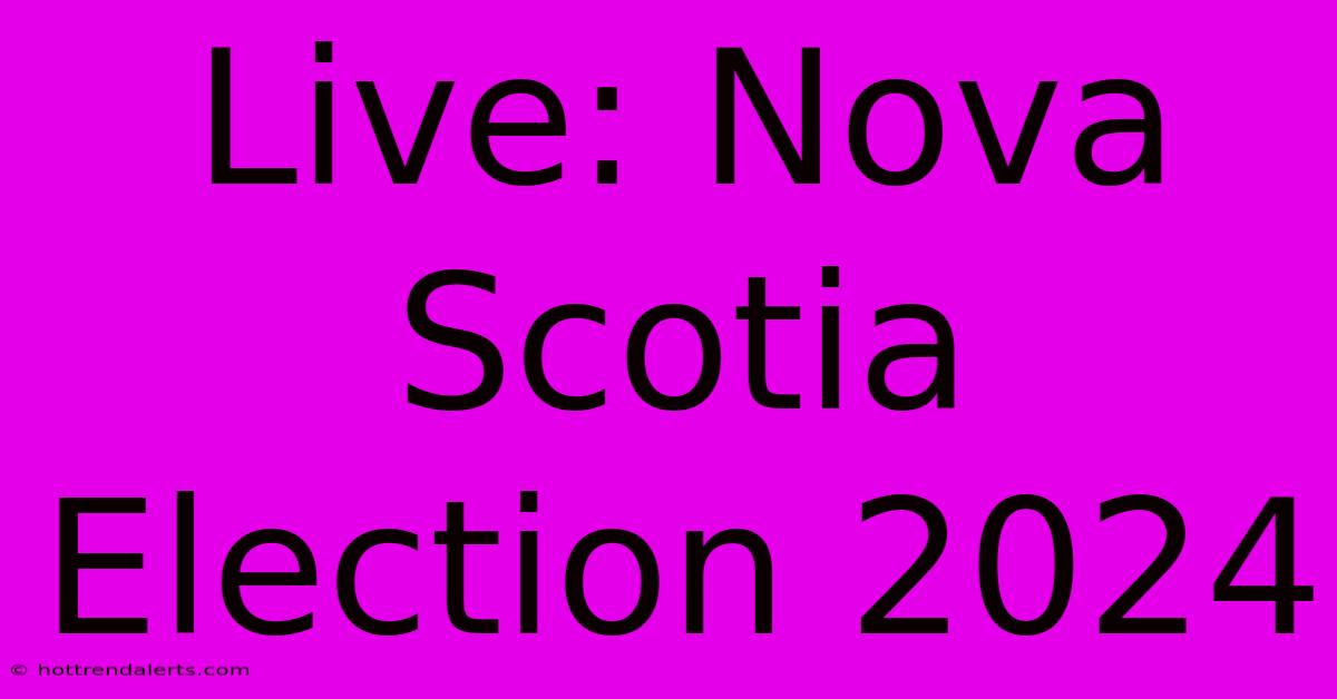 Live: Nova Scotia Election 2024